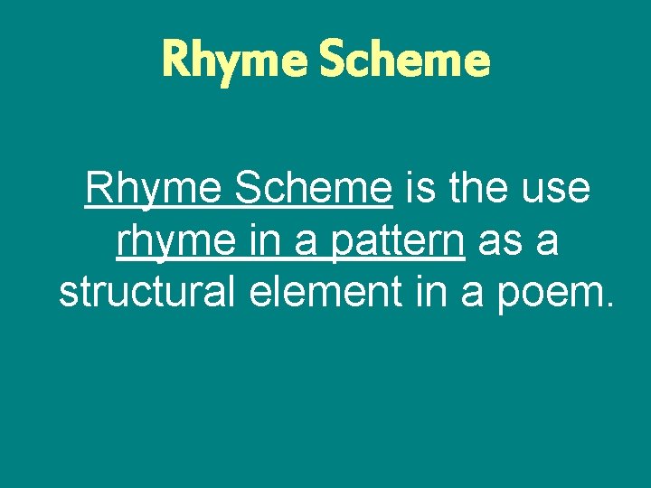 Rhyme Scheme is the use rhyme in a pattern as a structural element in