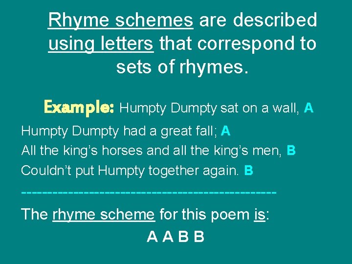 Rhyme schemes are described using letters that correspond to sets of rhymes. Example: Humpty