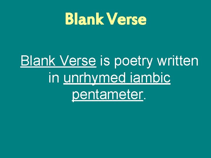 Blank Verse is poetry written in unrhymed iambic pentameter. 