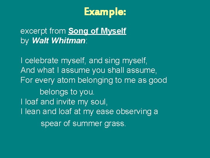 Example: excerpt from Song of Myself by Walt Whitman: I celebrate myself, and sing