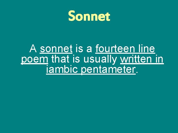 Sonnet A sonnet is a fourteen line poem that is usually written in iambic