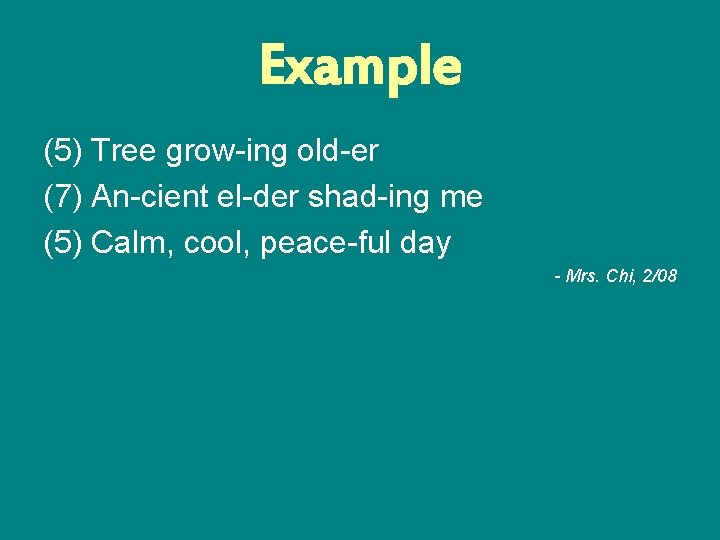 Example (5) Tree grow-ing old-er (7) An-cient el-der shad-ing me (5) Calm, cool, peace-ful