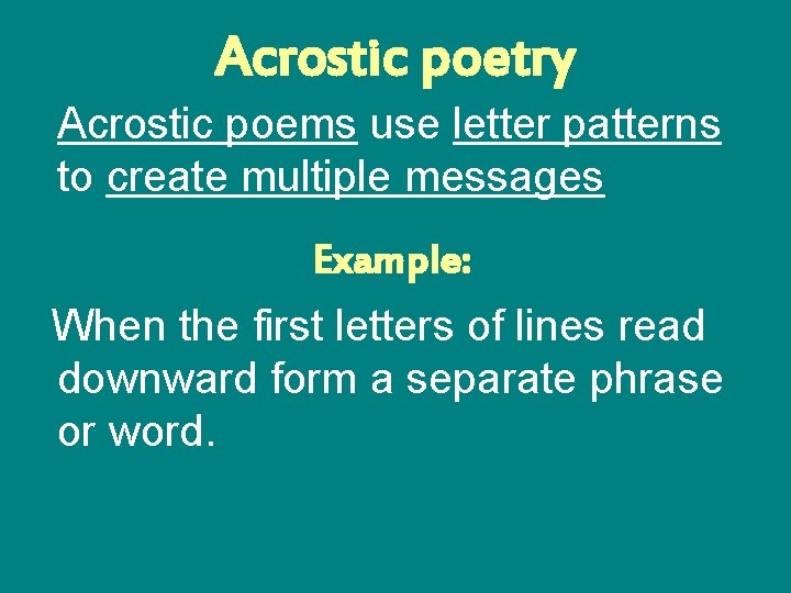 Acrostic poetry Acrostic poems use letter patterns to create multiple messages Example: When the