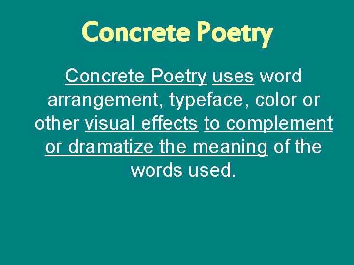 Concrete Poetry uses word arrangement, typeface, color or other visual effects to complement or