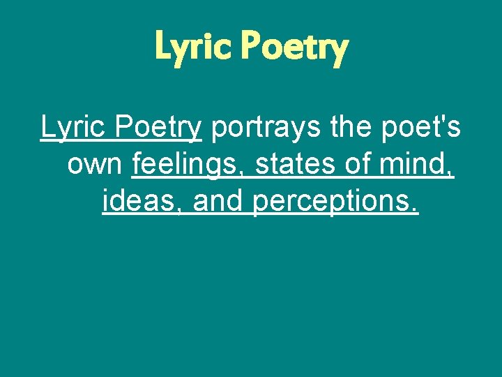 Lyric Poetry portrays the poet's own feelings, states of mind, ideas, and perceptions. 