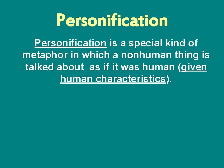 Personification is a special kind of metaphor in which a nonhuman thing is talked