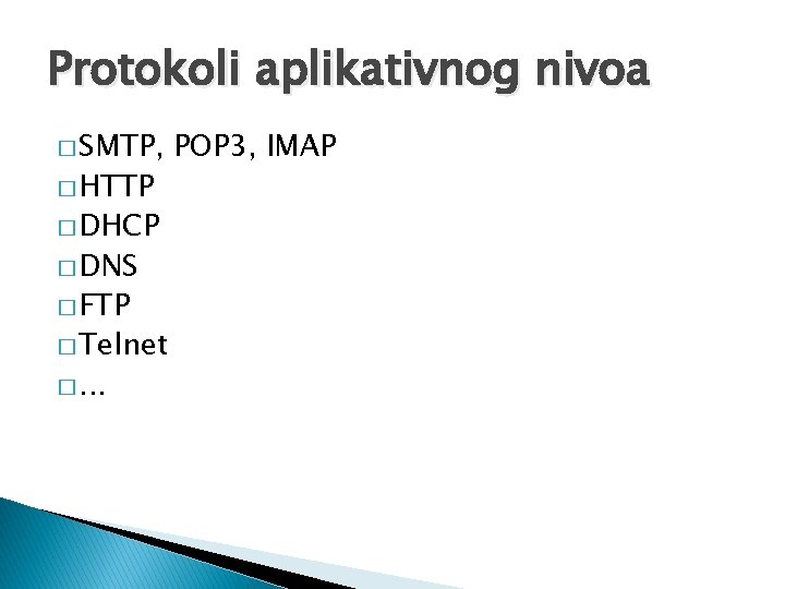 Protokoli aplikativnog nivoa � SMTP, � HTTP � DHCP � DNS � FTP �
