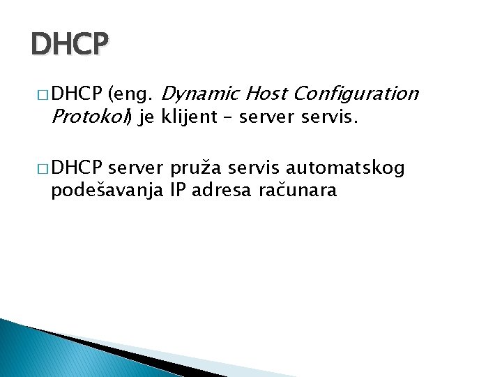 DHCP (eng. Dynamic Host Configuration Protokol) je klijent – server servis. � DHCP server