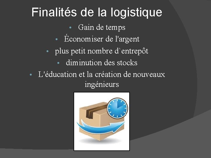 Finalités de la logistique Gain de temps • Économiser de l'argent • plus petit