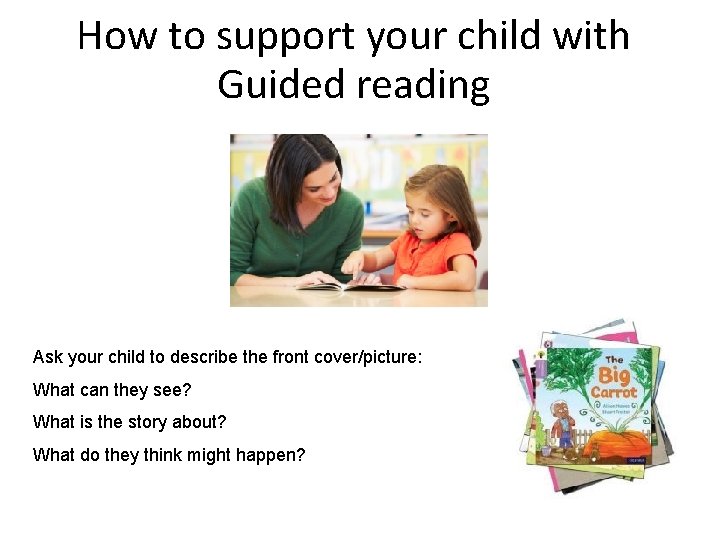 How to support your child with Guided reading Ask your child to describe the