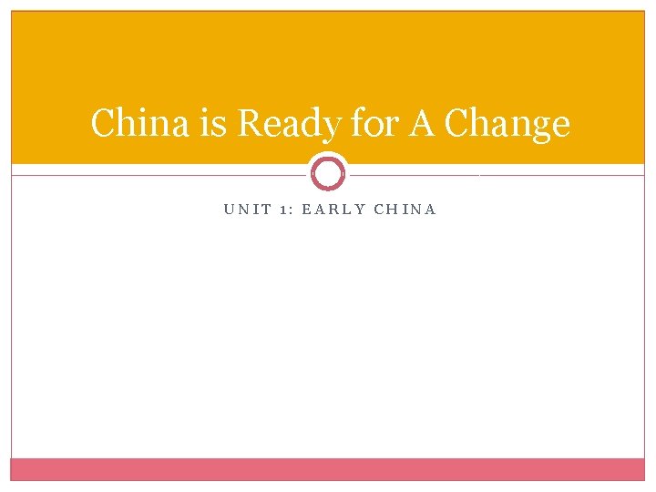 China is Ready for A Change UNIT 1: EARLY CHINA 