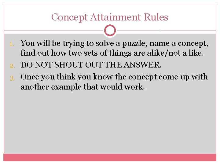 Concept Attainment Rules 1. You will be trying to solve a puzzle, name a