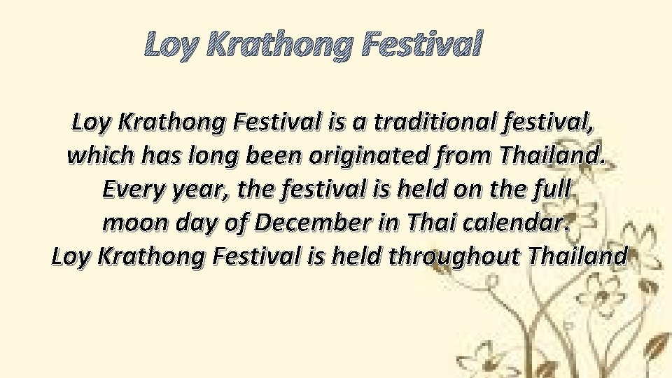 Loy Krathong Festival is a traditional festival, which has long been originated from Thailand.
