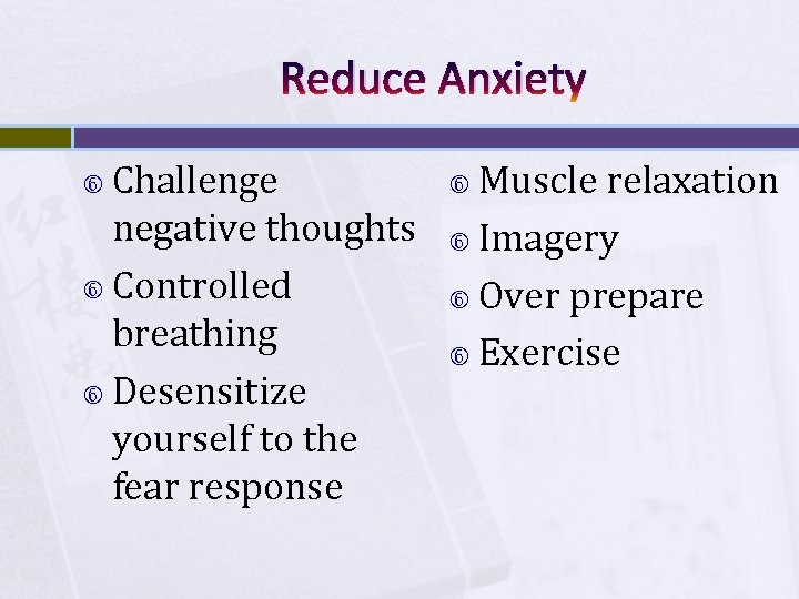 Reduce Anxiety Challenge negative thoughts Controlled breathing Desensitize yourself to the fear response Muscle