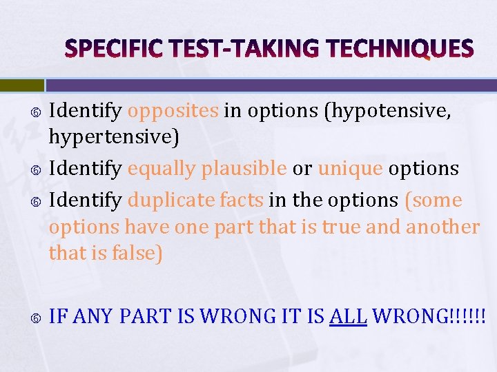 SPECIFIC TEST-TAKING TECHNIQUES Identify opposites in options (hypotensive, hypertensive) Identify equally plausible or unique