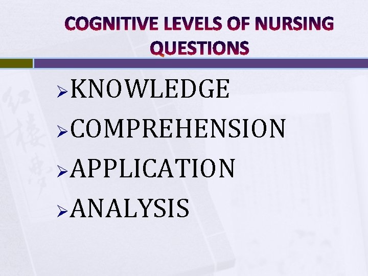 COGNITIVE LEVELS OF NURSING QUESTIONS KNOWLEDGE ØCOMPREHENSION ØAPPLICATION ØANALYSIS Ø 