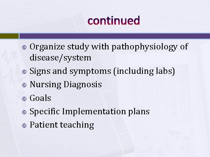 continued Organize study with pathophysiology of disease/system Signs and symptoms (including labs) Nursing Diagnosis