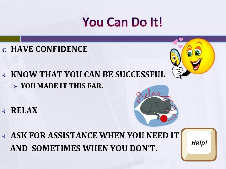 You Can Do It! HAVE CONFIDENCE KNOW THAT YOU CAN BE SUCCESSFUL Ø YOU