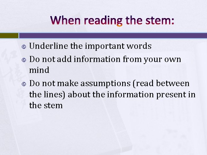 When reading the stem: Underline the important words Do not add information from your