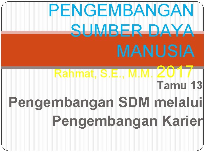 PENGEMBANGAN SUMBER DAYA MANUSIA Rahmat, S. E. , M. M. 2017 Tamu 13 Pengembangan