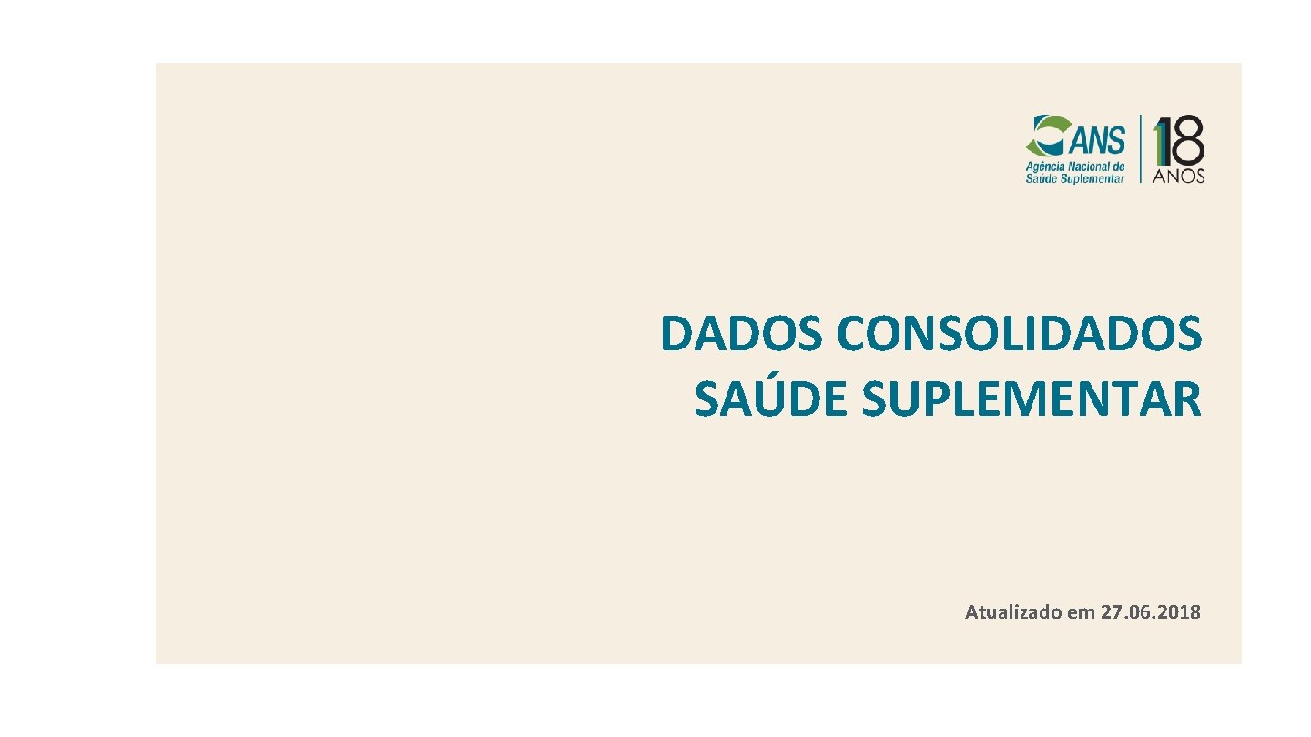 DADOS CONSOLIDADOS SAÚDE SUPLEMENTAR Atualizado em 27. 06. 2018 