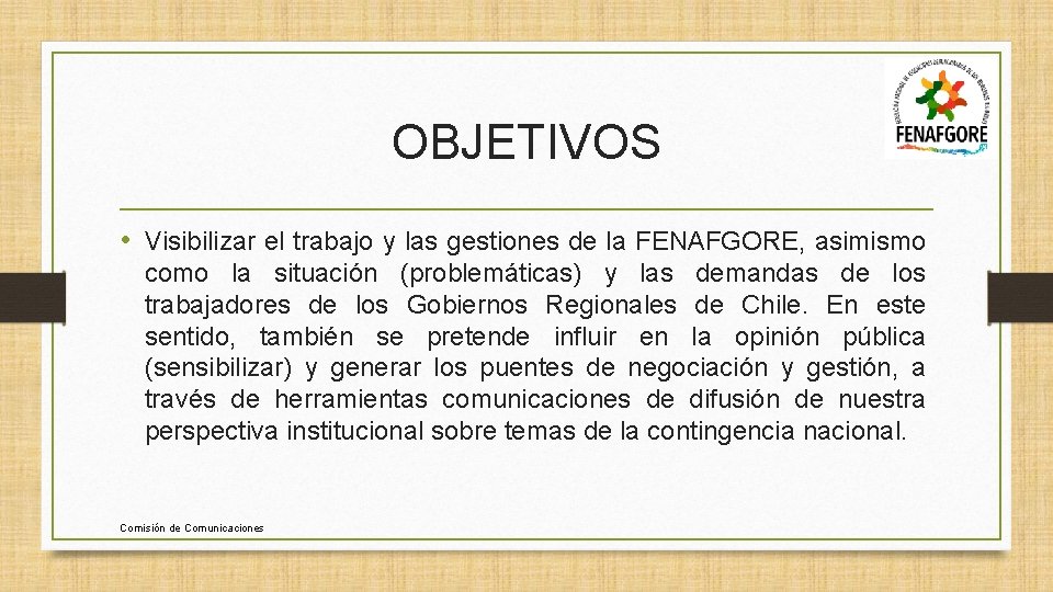 OBJETIVOS • Visibilizar el trabajo y las gestiones de la FENAFGORE, asimismo como la