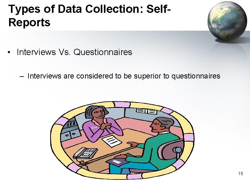 Types of Data Collection: Self. Reports • Interviews Vs. Questionnaires – Interviews are considered