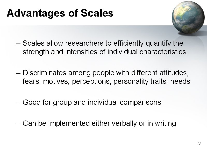 Advantages of Scales – Scales allow researchers to efficiently quantify the strength and intensities