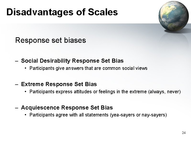 Disadvantages of Scales Response set biases – Social Desirability Response Set Bias • Participants