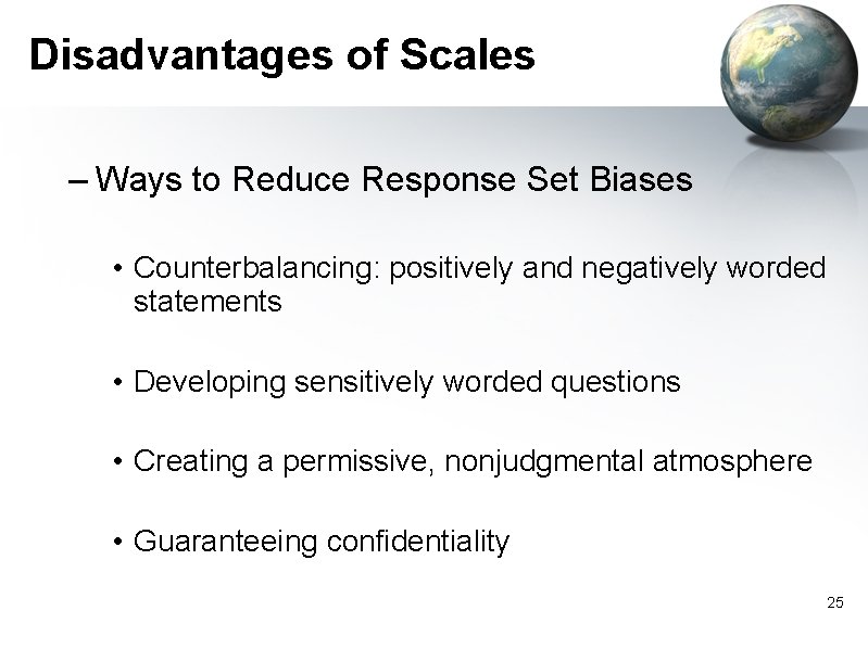 Disadvantages of Scales – Ways to Reduce Response Set Biases • Counterbalancing: positively and
