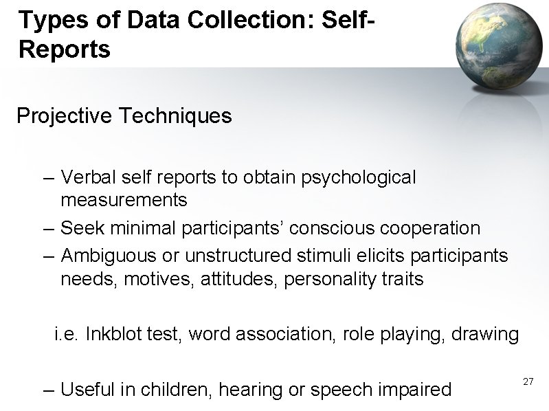 Types of Data Collection: Self. Reports Projective Techniques – Verbal self reports to obtain