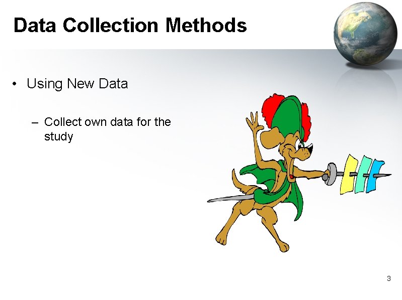 Data Collection Methods • Using New Data – Collect own data for the study