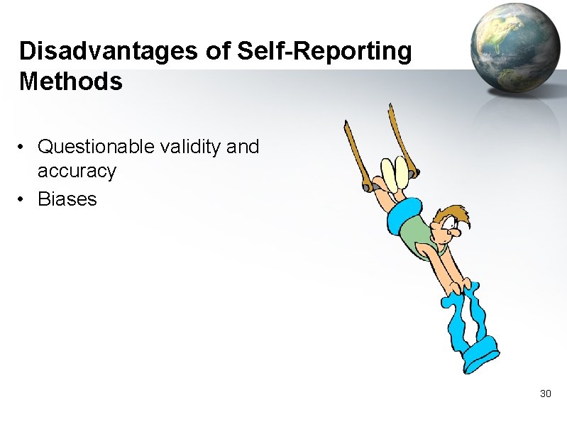 Disadvantages of Self-Reporting Methods • Questionable validity and accuracy • Biases 30 