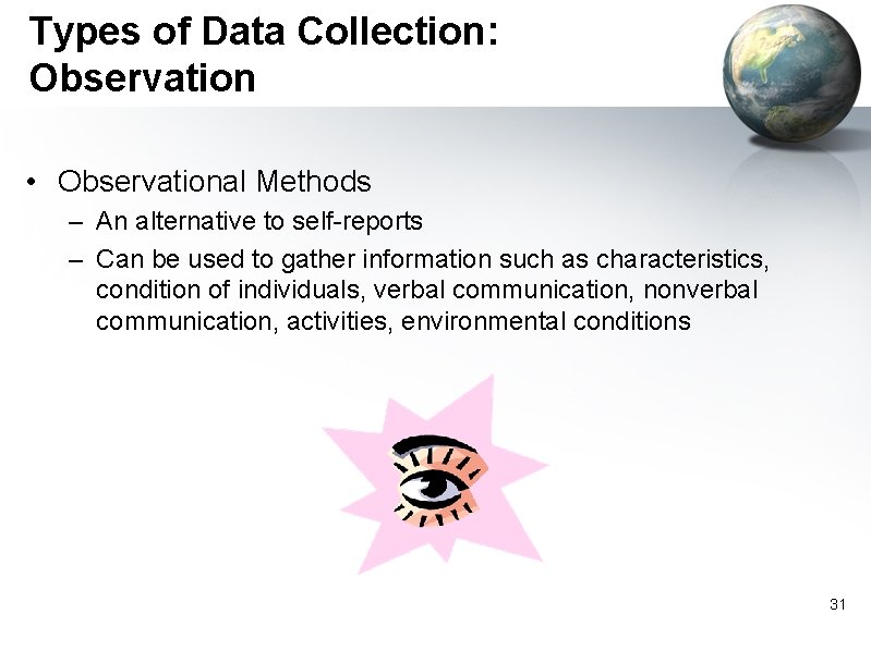 Types of Data Collection: Observation • Observational Methods – An alternative to self-reports –
