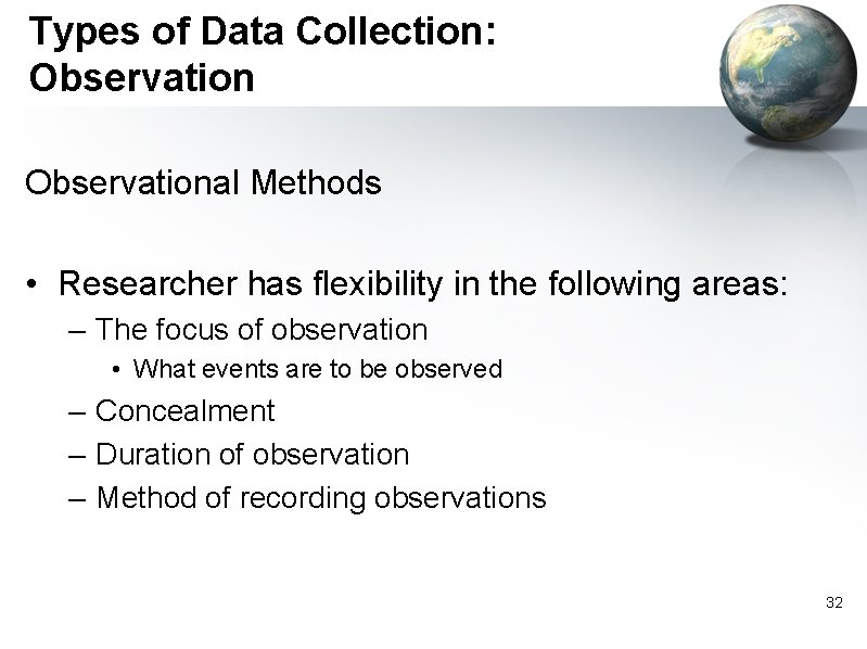 Types of Data Collection: Observational Methods • Researcher has flexibility in the following areas: