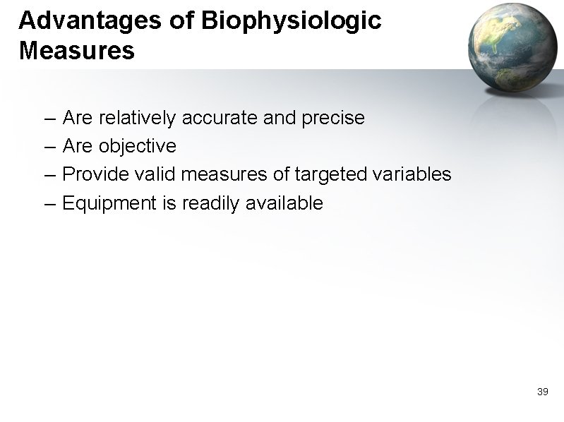 Advantages of Biophysiologic Measures – – Are relatively accurate and precise Are objective Provide