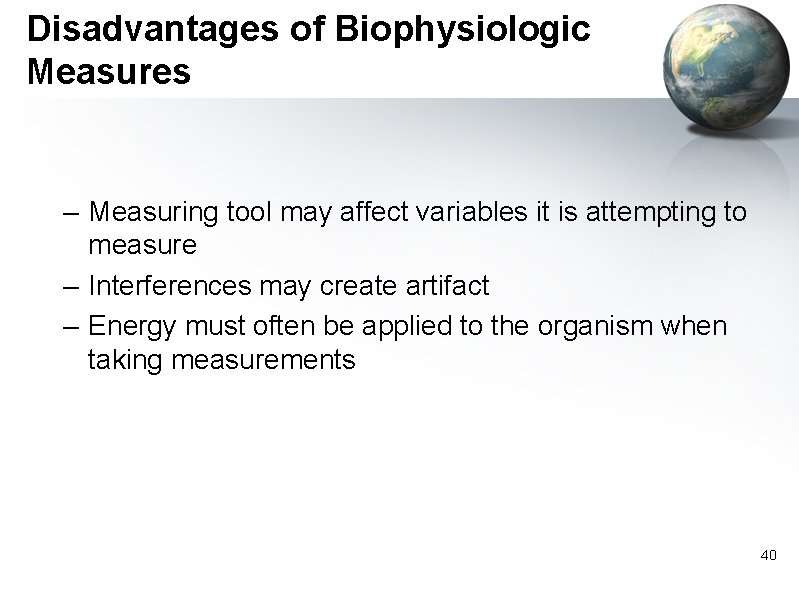 Disadvantages of Biophysiologic Measures – Measuring tool may affect variables it is attempting to