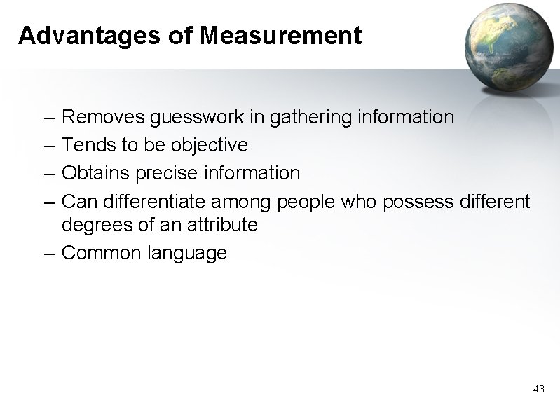 Advantages of Measurement – – Removes guesswork in gathering information Tends to be objective