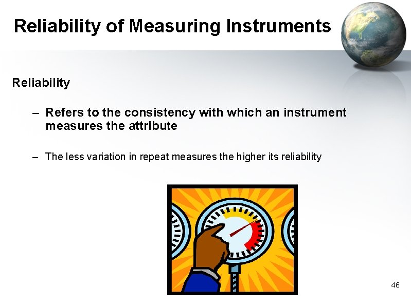 Reliability of Measuring Instruments Reliability – Refers to the consistency with which an instrument