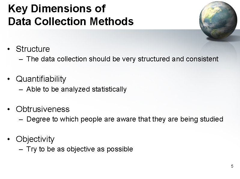 Key Dimensions of Data Collection Methods • Structure – The data collection should be