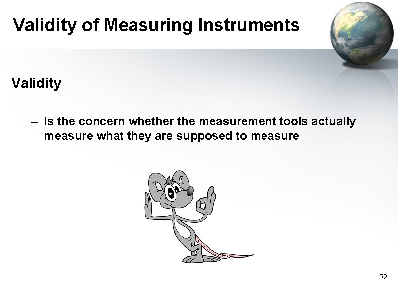 Validity of Measuring Instruments Validity – Is the concern whether the measurement tools actually