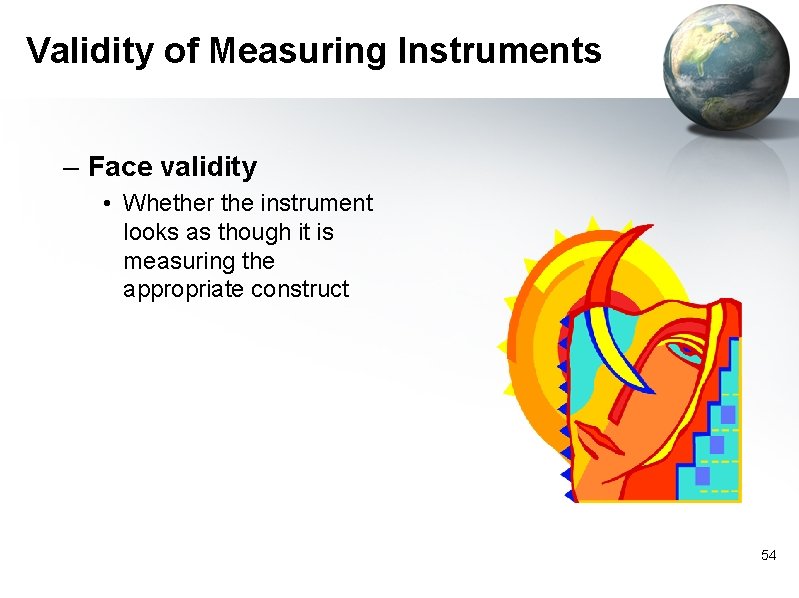 Validity of Measuring Instruments – Face validity • Whether the instrument looks as though