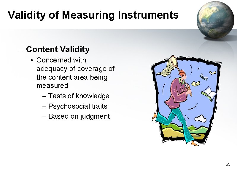 Validity of Measuring Instruments – Content Validity • Concerned with adequacy of coverage of
