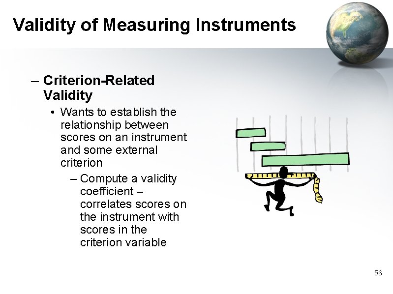 Validity of Measuring Instruments – Criterion-Related Validity • Wants to establish the relationship between