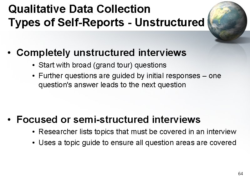 Qualitative Data Collection Types of Self-Reports - Unstructured • Completely unstructured interviews • Start