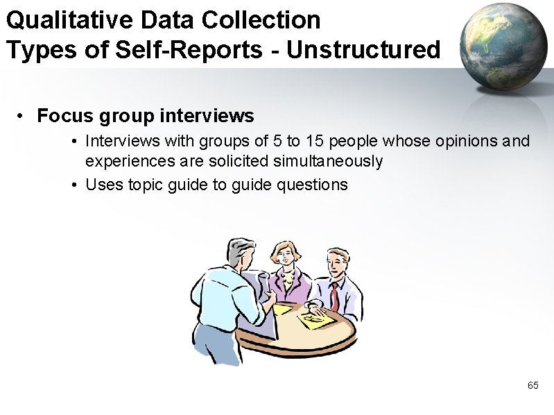 Qualitative Data Collection Types of Self-Reports - Unstructured • Focus group interviews • Interviews