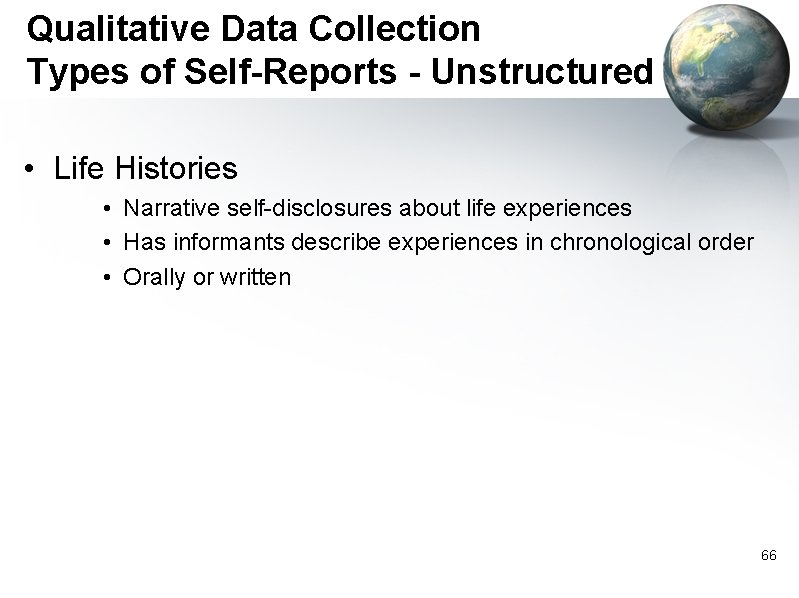 Qualitative Data Collection Types of Self-Reports - Unstructured • Life Histories • Narrative self-disclosures
