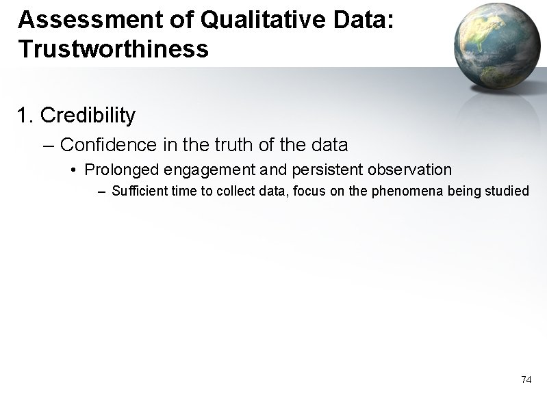 Assessment of Qualitative Data: Trustworthiness 1. Credibility – Confidence in the truth of the