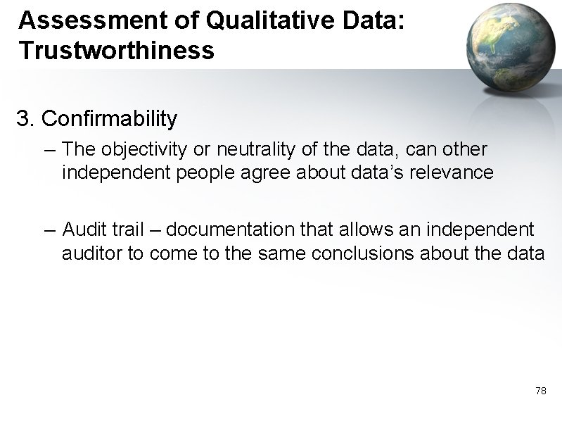 Assessment of Qualitative Data: Trustworthiness 3. Confirmability – The objectivity or neutrality of the