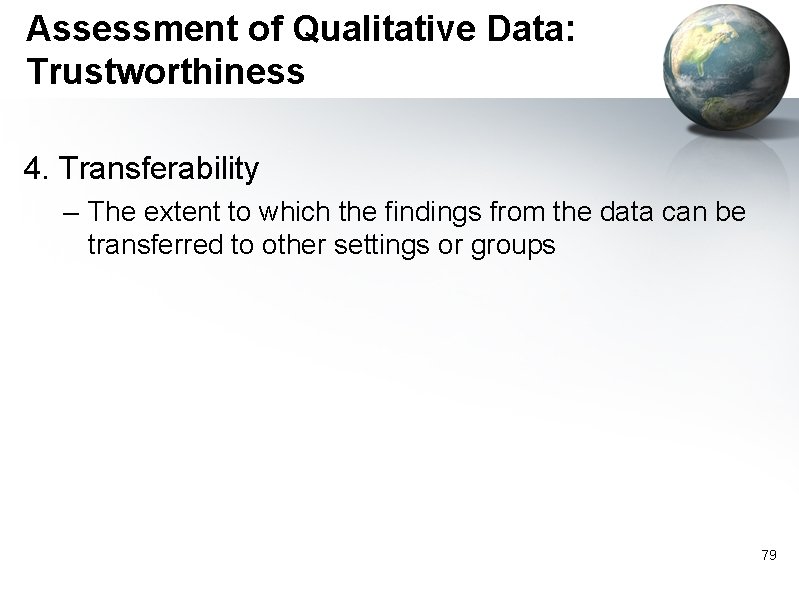 Assessment of Qualitative Data: Trustworthiness 4. Transferability – The extent to which the findings